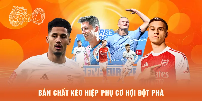 Bản chất kèo hiệp phụ cơ hội đột phá