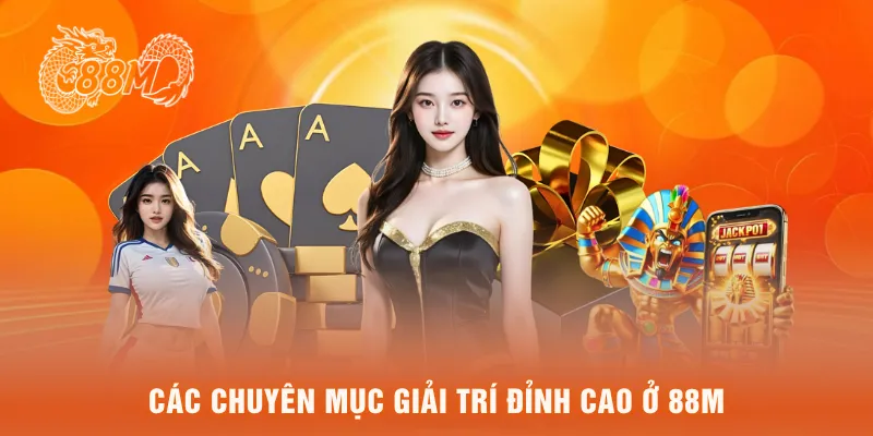 Các chuyên mục giải trí đỉnh cao ở 88M