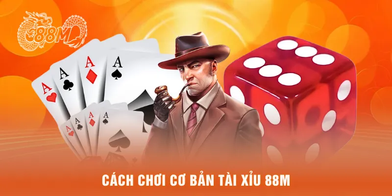 Cách chơi cơ bản tài xỉu 88M