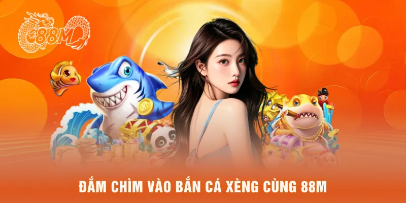 Đắm chìm vào bắn cá xèng cùng 88M
