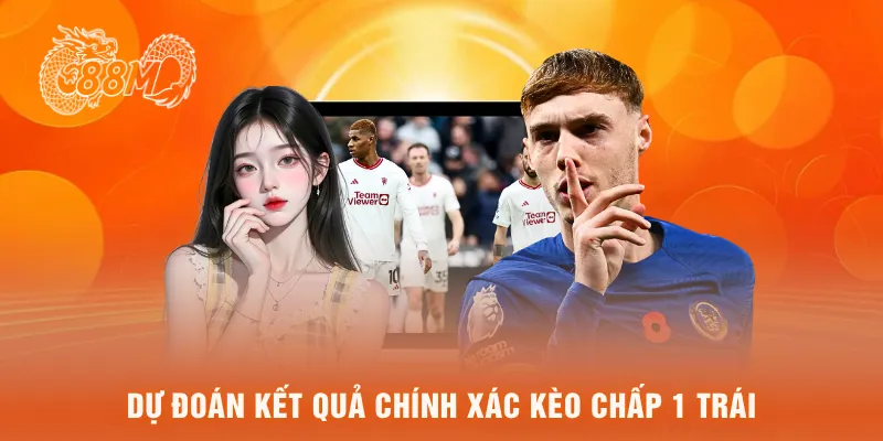 Dự đoán kết quả chính xác kèo chấp 1 trái