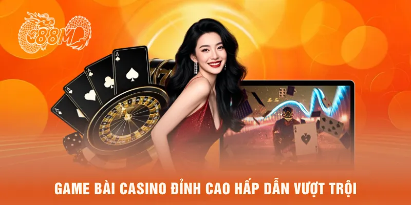 Game bài casino đỉnh cao hấp dẫn vượt trội