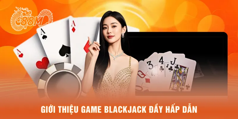 Giới thiệu game blackjack đầy hấp dẫn