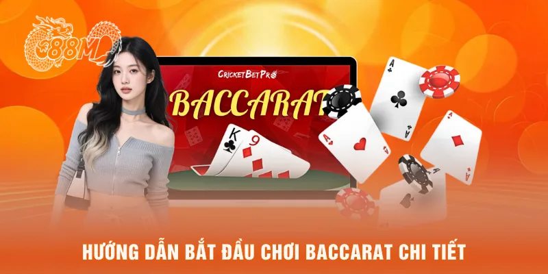 Hướng dẫn bắt đầu chơi baccarat chi tiết