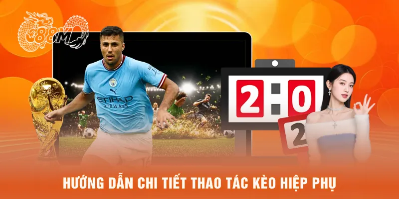 Hướng dẫn chi tiết thao tác kèo hiệp phụ