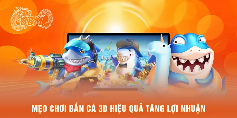 Mẹo chơi bắn cá 3D hiệu quả tăng lợi nhuận
