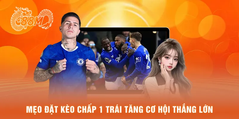 Mẹo đặt kèo chấp 1 trái tăng cơ hội thắng lớn