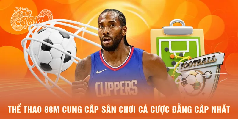 Thể thao 88M cung cấp sân chơi cá cược đẳng cấp nhất