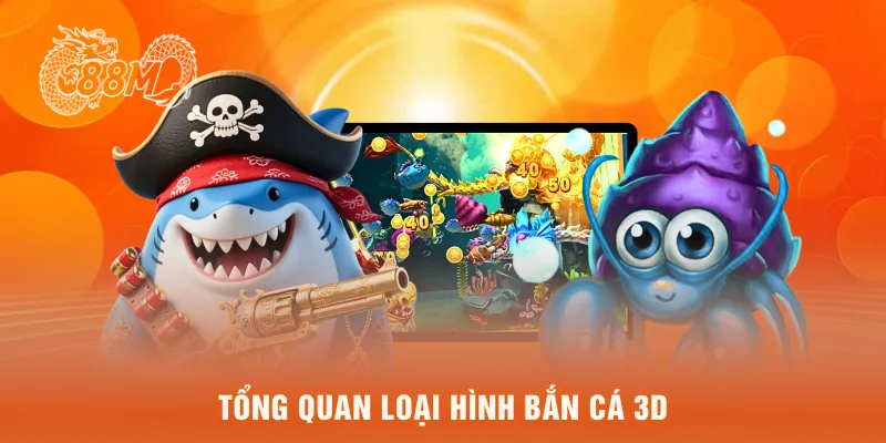 Tổng quan loại hình bắn cá 3D